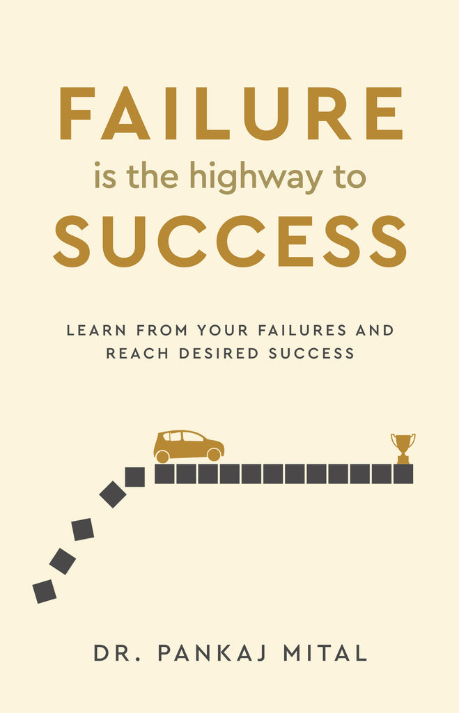 Failure is the Highway to Success - Learn From Your Failures and Reach Desired Success